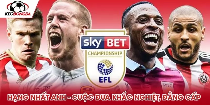 Hạng nhất Anh là cuộc đua khắc nghiệt, đẳng cấp 