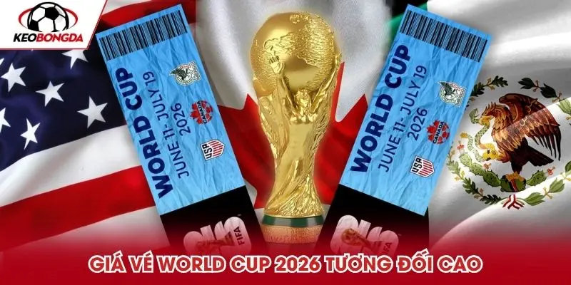 Giá vé World Cup 2026 tương đối cao