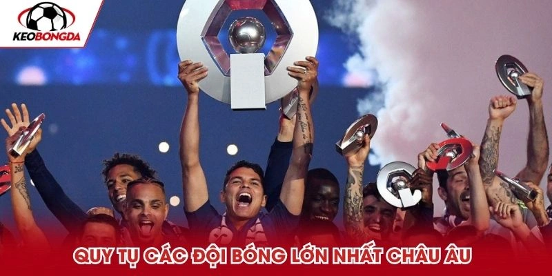 Quy tụ các đội bóng lớn nhất châu Âu