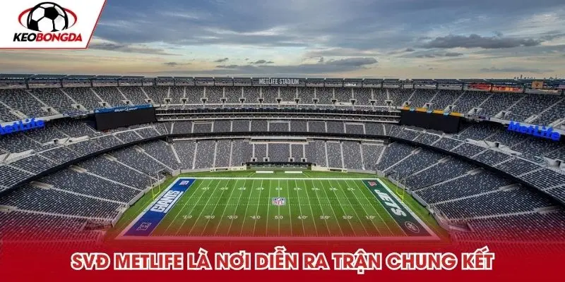 Sân vận động MetLife là nơi diễn ra trận chung kết WC 2026
