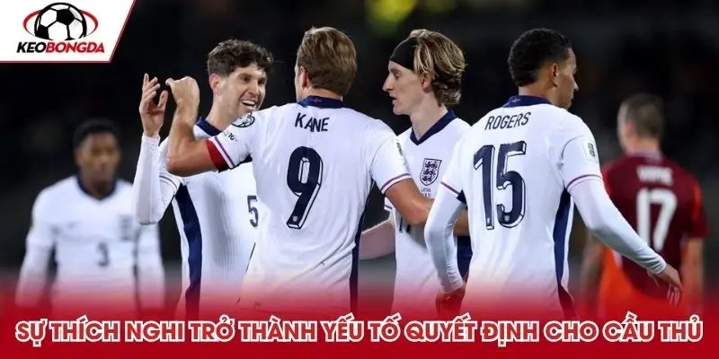 Sự thích nghi trở thành yếu tố quyết định cho cầu thủ