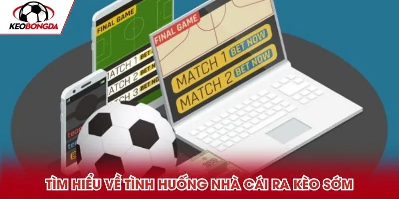 Tìm hiểu về tình huống nhà cái ra kèo sớm